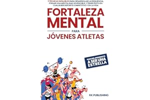 Fortaleza Mental para Jóvenes Atletas: 9 técnicas infalibles para desarrollar la resiliencia, forjar una mentalidad invencible, y tener éxito en cualquier deporte competitivo y en la vida