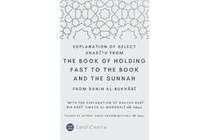 Explanation of Select Aḥādīth From the Book of Holding Fast to the Book and the Sunnah: From Ṣaḥīḥ al-Bukhārī With the Explanation of Shaykh Rabī’ Bin Hādī ‘Umayr al-Madkhalī