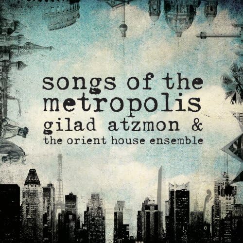 Songs of the Metropolis - Gilad Atzmon & The Orient House Ensemble