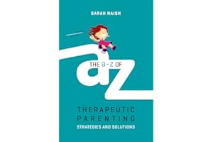 The A-Z of Therapeutic Parenting: Strategies and Solutions (Therapeutic Parenting Books)
