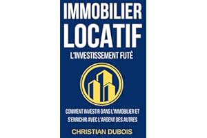 Immobilier locatif, l'investissement futé: Comment investir dans l’immobilier et s’enrichir avec l'argent des autres.