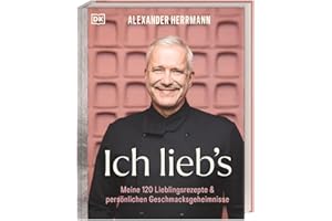 Ich lieb's: Meine 120 Lieblingsrezepte & persönliche Geschmacksgeheimnisse. Das Beste aus 30 Jahren Kochkarriere, von klassisch fränkisch bis trendig-kreativ
