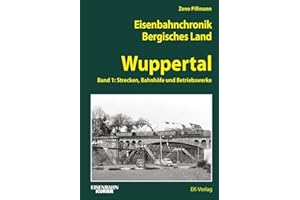 Eisenbahnchronik Bergisches Land - Band 3: Band 1: Wuppertal - Strecken, Bahnhöfe und Bahnbetriebswerke (Eisenbahnchronik Ber