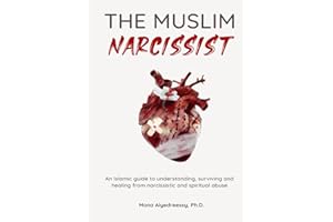 The Muslim Narcissist: An Islamic guide to understanding, surviving and healing from narcissistic and spiritual abuse