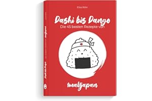 Dashi bis Dango – Die 45 besten Rezepte von 1mal1japan | japanisch kochen für jeden Tag (inkl. Menüvorschläge)