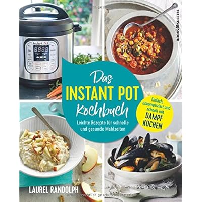 Das Instant-Pot-Kochbuch: Leichte Rezepte für schnelle und gesunde Mahlzeiten