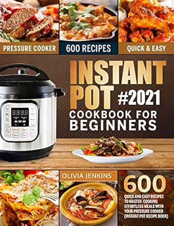 Instant Pot Cookbook For Beginners 600 Quick And Easy Recipes To Master Cooking Effortless Meals With Your Pressure Cooker Instant Pot Recipe Book Ebook Jenkins Olivia Amazon In Kindle Store