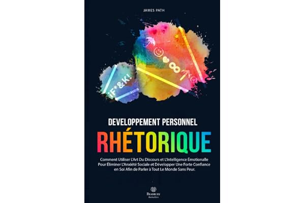 LA RHÉTORIQUE: Comment Utiliser L’Art Du Discours et L’Intelligence Émotionalle Pour Éliminer L'Anxiété Sociale et Développer Une Forte Confiance en Soi Afin de Parler à Tout Le Monde Sans Peur.