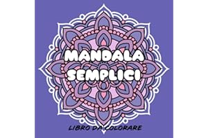 Mandala Semplici: Libro da colorare antistress disegnato a mano per rilassarsi e meditare. Adatto per adulti e ragazzi.