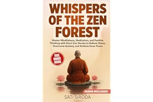 Whispers of the Zen Forest: Master Mindfulness, Meditation, and Positive Thinking with Short Zen Stories to Relieve Stress, Overcome Anxiety, and Achieve Inner Peace—in Just 5 Minutes a Day