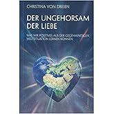 Der Ungehorsam der Liebe: Was wir Positives aus der gegenwärtigen Weltsituation lernen können