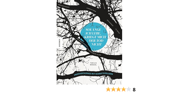Solange Ich Lebe Kriegt Mich Der Tod Nicht Friedhofsgange Mit Schriftstellern Amazon De Tobias Wenzel Bucher