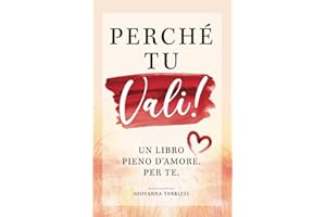 Perché tu vali! Un libro pieno d’amore. Per te.
