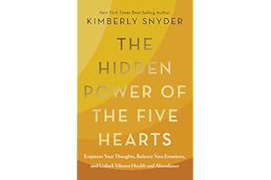 The Hidden Power of the Five Hearts: Empower Your Thoughts, Balance Your Emotions, and Unlock Vibrant Health and Abundance