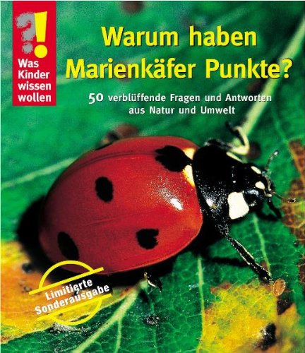 Download Was Kinder wissen wollen. Warum haben Marienkäfer Punkte?: 50 verblüffende Fragen und Antworten aus Natur und Tierwelt