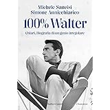 100% Walter. Chiari. Biografia di un genio irregolare