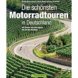 Motorradtouren Deutschland: Auf 40 Touren von den Alpen bis an die Nordsee kurven über Mittelgebirge und Alpenpässe und cruis