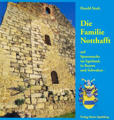 Die Familie Notthafft: Auf Spurensuche im Egerland, in Bayern und Schwaben