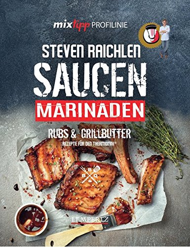 mixtipp PROFILINIE Steven Raichlens Saucen!: Saucen, Marinaden, Rubs & Grillbutter: Rezepte für den Thermomix®