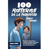 100 MISTERIOS DE LA PUBERTAD PARA CHICOS: Una gu&iacute;a para adolescentes con respuestas a preguntas &iacute;ntimas sobre sexo, salud, ad