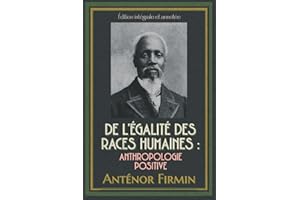De l’égalité des races humaines : Anthropologie positive Édition intégrale et annotée
