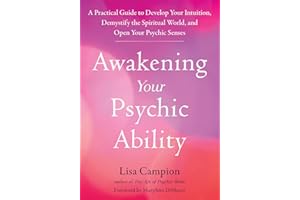 Awakening Your Psychic Ability: A Practical Guide to Develop Your Intuition, Demystify the Spiritual World, and Open Your Psychic Senses