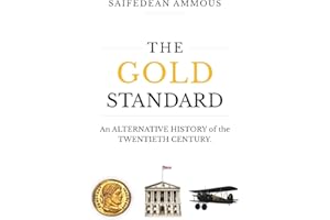 The Gold Standard: An Alternative History of the Twentieth Century: An Alternative Economic History of the Twentieth Century