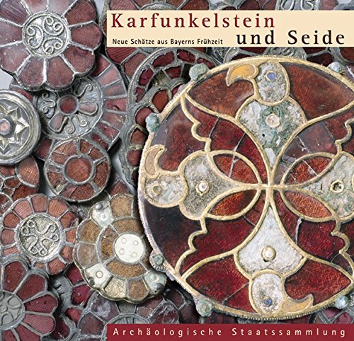 Karfunkelstein und Seide: Neue Schätze aus Bayerns Frühzeit (Bayerische Geschichte)