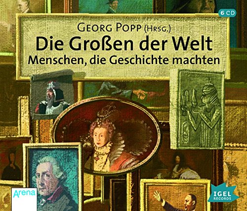 Die Großen der Welt. Menschen, die Geschichte machten.