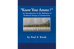 "Know Your Ammo !" - The Ballistics & Technical Design of Ammunition: Contains 'Best-load' technical data for over 200 of the most popular calibers.
