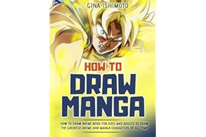 How to Draw Manga: How to Draw Anime Book for Kids and Adults to Draw the Greatest Anime and Manga Characters of all Time