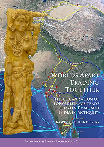Worlds Apart Trading Together: The organisation of long-distance trade between Rome and India in Antiquity: 32 (Archaeopress Roman Archaeology)
