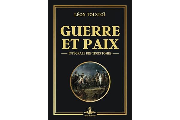 Guerre et paix intégrale des trois tomes: Les dualités de l'existence humaine entre l'amour et la destruction (Œuvre complète Tomes 1, 2 et 3)