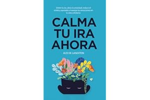 Calma tu ira ahora: Detén tu ira, alivia la ansiedad, reduce el estrés y aprende a manejar tus emociones en la vida cotidiana.