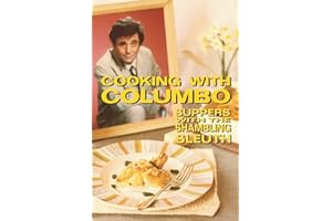 Cooking With Columbo: Suppers With The Shambling Sleuth: Episode guides and recipes from the kitchen of Peter Falk and many of his Columbo co-stars