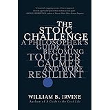 The Stoic Challenge: A Philosopher's Guide to Becoming Tougher, Calmer, and More Resilient