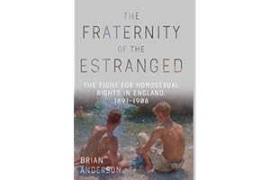The Fraternity of the Estranged: The Fight for Homosexual Rights in England, 1891-1908