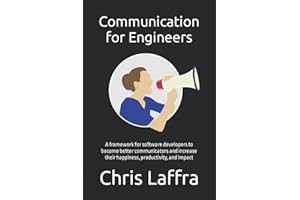 Communication for Engineers: A framework for software developers to become a better communicator and increase their happiness, productivity, and impact.