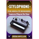 STYLOPHONE FOR ABSOLUTE BEGINNERS: LEARN TO PLAY IN NO TIME: A Complete Step-by-Step Guide to Mastering Your First Notes, Son