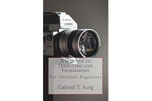 The Guide to Directing and Filming For Absolute Beginners: This is a small but effective guide for people who have an interest for film-making and directing but don't know where to start.