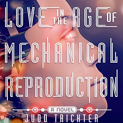 Love in the Age of Mechanical Reproduction: A Novel