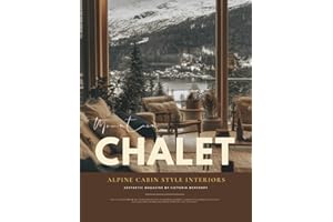 Mountain Chalet Interior Design Magazine: Winter Cabin Style Book & Après-Ski Living wit h Alpine Ski Chalets, Rustic Lodge Interiors, and Cozy ... the Swiss Alps to Aspen, Vail, and Lake Tahoe