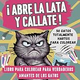 Abre la lata y c&aacute;llate! 50 gatos hartos para colorear: El regalo perfecto para amantes de los gatos con sentido del humor
