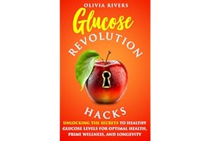 Glucose Revolution Hacks: Unlocking the Secrets to Healthy Glucose Levels for Optimal Health, Prime Wellness, and Longevity (Holistic Health Series)