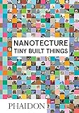 Nanotecture: Tiny Built Things by 
