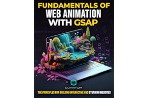 Fundamentals of Web Animation with GSAP: The Principles for Building Interactive and Stunning Websites: Explore the GreenSock animation platform to program engaging web experiences