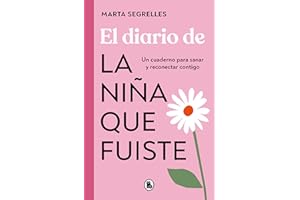 El diario de la niña que fuiste / Diary of the Girl You Once Were: Un cuaderno para sanar y reconectar contigo