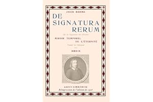 De Signatura Rerum — De la Signature des Choses (Miroir temporel de l’éternité): Suivi de la Vie du Bienheureux Jacob Bœhme