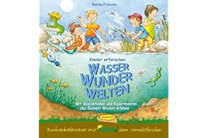 Kinder erforschen WasserWunderWelten: Mit Spielaktionen und Experimenten das Element Wasser erleben (Rucksackabenteuer mit Knud dem Umweltforscher)