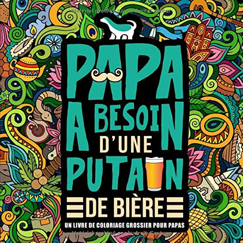 Télécharger Papa a besoin d'une p*tain de bière : Un livre de coloriage grossier pour papas livre En ligne